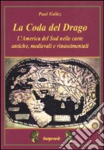 La coda del drago. L'America del Sud nelle carte antiche, medievali e rinascimentali libro