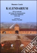 Kalendarium. Gli avvenimenti del campo di concentramento di Auschwitz-Birkenau 1939-1945 libro