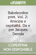 Babeleonline print. Vol. 2: Amicizia e ospitalità. Da e per Jacques Derrida libro