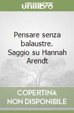 Pensare senza balaustre. Saggio su Hannah Arendt libro