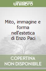 Mito, immagine e forma nell'estetica di Enzo Paci libro