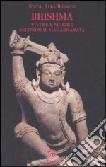 Bhishma. Vivere e morire secondo il Mahabharata libro