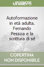 Autoformazione in età adulta. Fernando Pessoa e la scrittura di sé libro