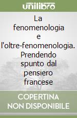 La fenomenologia e l'oltre-fenomenologia. Prendendo spunto dal pensiero francese libro