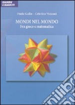 Mondi nel mondo. Fra gioco e matematica. Ediz. illustrata