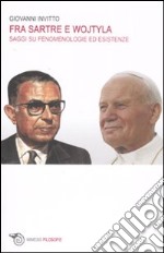 Fra Sartre e Wojtyla. Saggi su fenomenologie ed esistenze libro