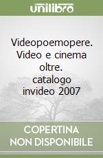 Videopoemopere. Video e cinema oltre. catalogo invideo 2007 libro