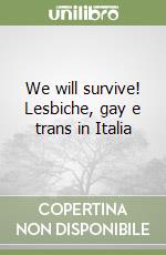 We will survive! Lesbiche, gay e trans in Italia libro