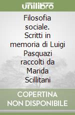 Filosofia sociale. Scritti in memoria di Luigi Pasquazi raccolti da Marida Scillitani libro