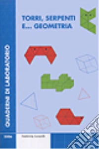 Torri, serpenti e... geometria. Quaderni di laboratorio. Con CD-ROM libro