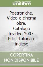 Poetroniche. Video e cinema oltre. Catalogo Invideo 2007. Ediz. italiana e inglese libro