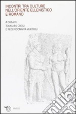 Incontri tra culture nell'oriente ellenistico e romano. Atti del Convegno (Ravenna, marzo 2005) libro