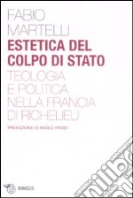 Estetica del colpo di stato. Teologia e politica nella Francia di Richelieu libro