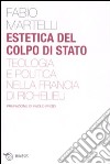 Estetica del colpo di stato. Teologia e politica nella Francia di Richelieu libro di Martelli Fabio