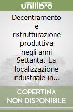 Decentramento e ristrutturazione produttiva negli anni Settanta. La localizzazione industriale in Abruzzo. Il caso Teramano libro