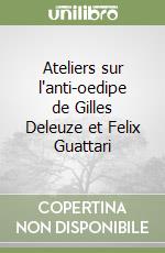 Ateliers sur l'anti-oedipe de Gilles Deleuze et Felix Guattari