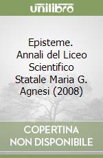 Episteme. Annali del Liceo Scientifico Statale Maria G. Agnesi (2008) libro