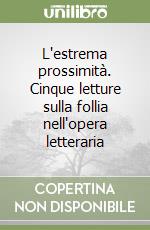 L'estrema prossimità. Cinque letture sulla follia nell'opera letteraria libro