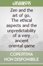 Zen and the art of go. The ethical aspects and the unpredictability of a very ancient oriental game