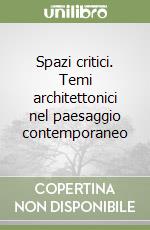 Spazi critici. Temi architettonici nel paesaggio contemporaneo libro