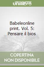 Babeleonline print. Vol. 5: Pensare il bios libro