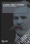 La scimmia, l'uomo e il superuomo. Nietzsche: evoluzioni e involuzioni libro