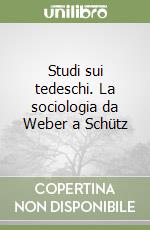 Studi sui tedeschi. La sociologia da Weber a Schütz libro