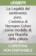 La Legalità del sentimento puro. L'estetica di Hermann Cohen come modello di una filosofia della cultura