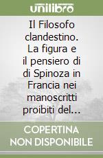 Il Filosofo clandestino. La figura e il pensiero di di Spinoza in Francia nei manoscritti proibiti del settecento