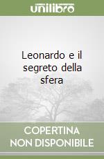 Leonardo e il segreto della sfera libro