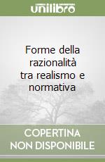 Forme della razionalità tra realismo e normativa libro