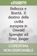 Bellezza e libertà. Il destino della civiltà europea in Oswald Spengler ed Ernst Jünger libro