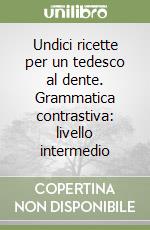 Undici ricette per un tedesco al dente. Grammatica contrastiva: livello intermedio libro