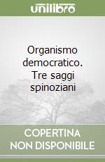 Organismo democratico. Tre saggi spinoziani