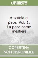 A scuola di pace. Vol. 1: La pace come mestiere libro