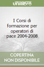 I Corsi di formazione per operatori di pace 2004-2008 libro