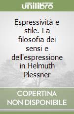 Espressività e stile. La filosofia dei sensi e dell'espressione in Helmuth Plessner libro