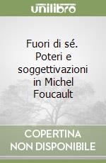 Fuori di sé. Poteri e soggettivazioni in Michel Foucault libro