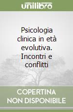 Psicologia clinica in età evolutiva. Incontri e conflitti