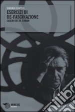 Esercizi di de-fascinazione. Saggio su E. M. Cioran libro