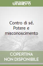 Contro di sé. Potere e misconoscimento