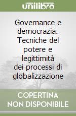 Governance e democrazia. Tecniche del potere e legittimità dei processi di globalizzazione libro