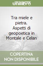 Tra miele e pietra. Aspetti di geopoetica in Montale e Celan libro