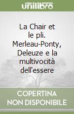 La Chair et le pli. Merleau-Ponty, Deleuze e la multivocità dell'essere