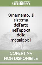 Ornamento. Il sistema dell'arte nell'epoca della megalopoli libro