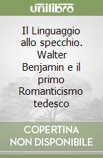 Il Linguaggio allo specchio. Walter Benjamin e il primo Romanticismo tedesco