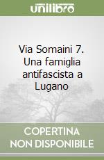 Via Somaini 7. Una famiglia antifascista a Lugano libro