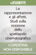 La rappresentazione e gli affetti. Studi sulla ricezione dello spettacolo cinematografico libro