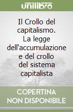 Il Crollo del capitalismo. La legge dell'accumulazione e del crollo del sistema capitalista