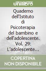 Quaderno dell'Istituto di Psicoterapia del bambino e dell'adolescente. Vol. 29: L'adolescente tra corpo e parola libro
